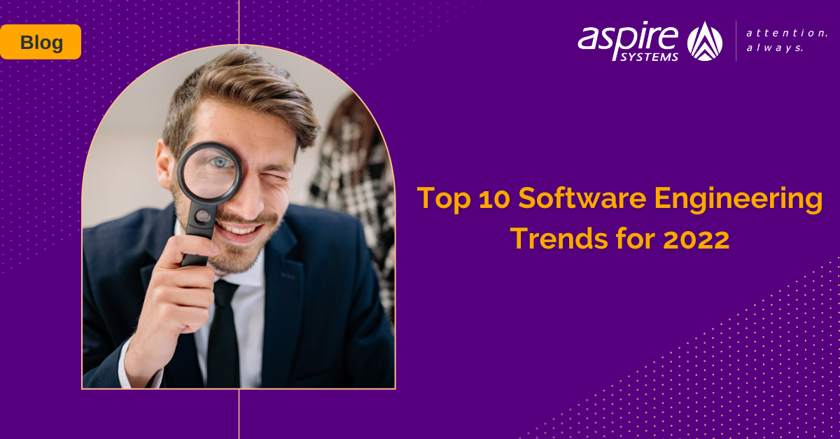 Top 10 Software Engineering Trends for 2022 Aspire Systems