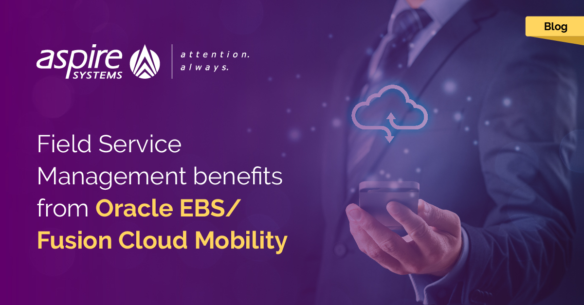 Field Service Management benefits from Oracle EBS/ Fusion Cloud ...