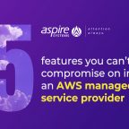 5 features you can’t compromise on in an AWS managed service provider